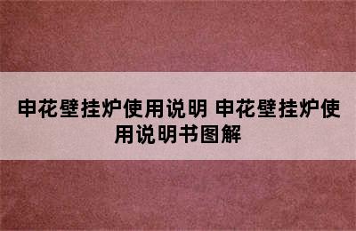 申花壁挂炉使用说明 申花壁挂炉使用说明书图解